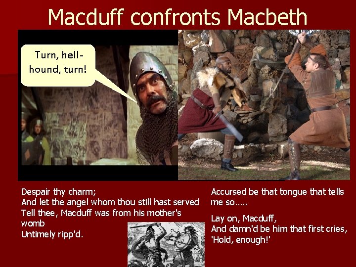 Macduff confronts Macbeth Turn, hellhound, turn! Despair thy charm; And let the angel whom