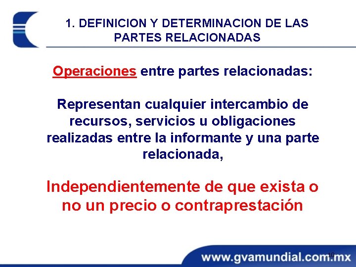 1. DEFINICION Y DETERMINACION DE LAS PARTES RELACIONADAS Operaciones entre partes relacionadas: Representan cualquier