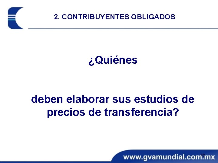 2. CONTRIBUYENTES OBLIGADOS ¿Quiénes deben elaborar sus estudios de precios de transferencia? 27 