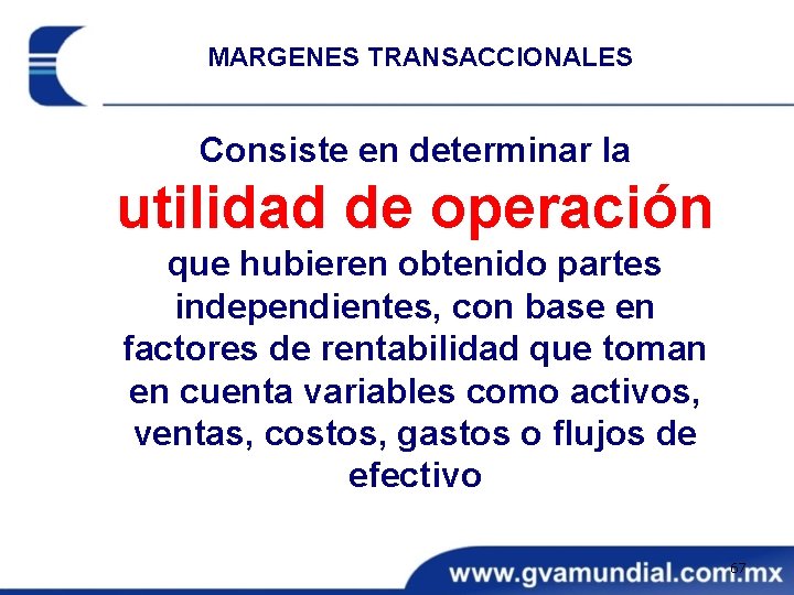 MARGENES TRANSACCIONALES Consiste en determinar la utilidad de operación que hubieren obtenido partes independientes,