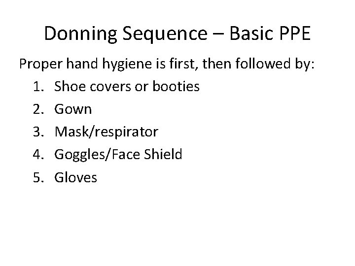 Donning Sequence – Basic PPE Proper hand hygiene is first, then followed by: 1.