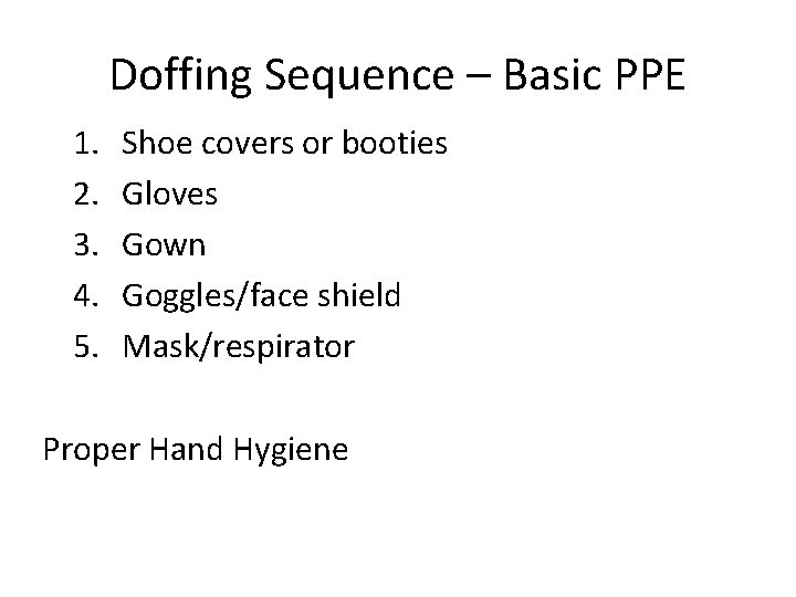 Doffing Sequence – Basic PPE 1. 2. 3. 4. 5. Shoe covers or booties