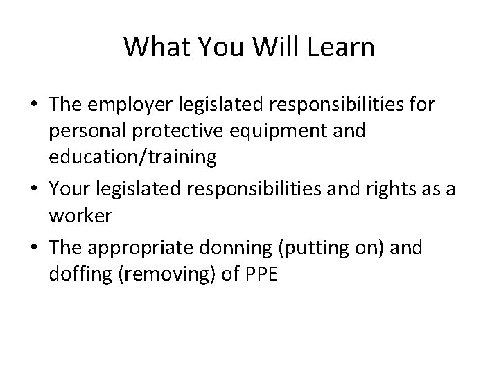 What You Will Learn • The employer legislated responsibilities for personal protective equipment and