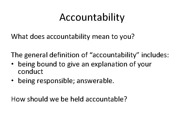 Accountability What does accountability mean to you? The general definition of “accountability” includes: •