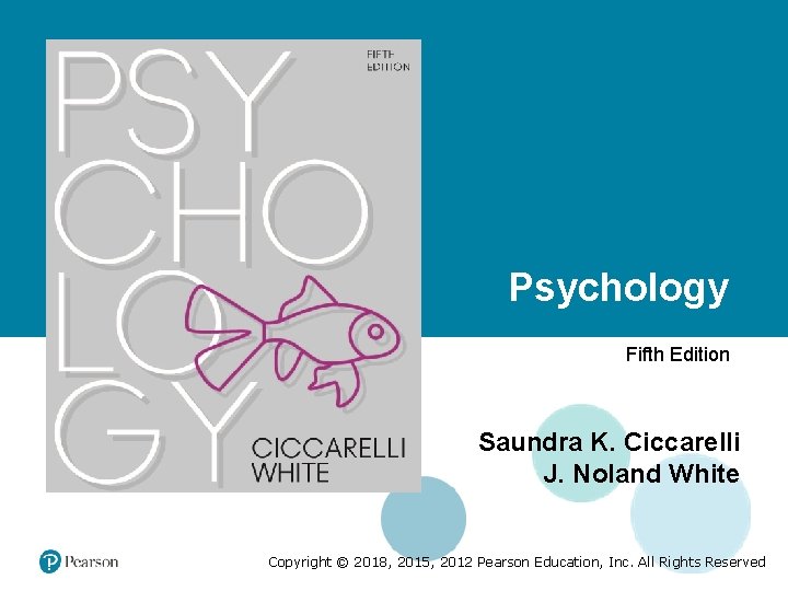 Psychology Fifth Edition Saundra K. Ciccarelli J. Noland White Copyright © 2018, 2015, 2012