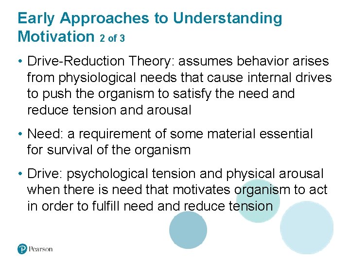 Early Approaches to Understanding Motivation 2 of 3 • Drive-Reduction Theory: assumes behavior arises