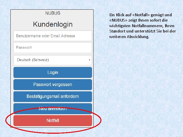 Ein Klick auf «Notfall» genügt und «NUBUS» zeigt Ihnen sofort die wichtigsten Notfallnummern, Ihren