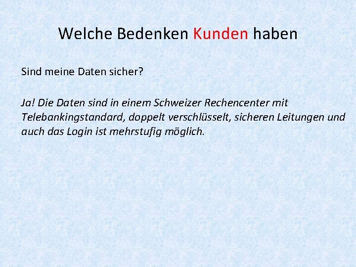 Welche Bedenken Kunden haben Sind meine Daten sicher? Ja! Die Daten sind in einem