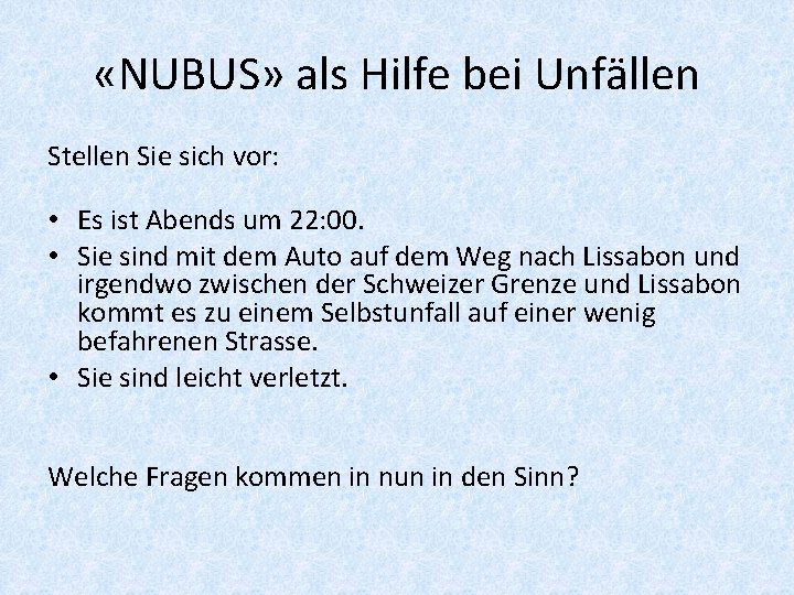  «NUBUS» als Hilfe bei Unfällen Stellen Sie sich vor: • Es ist Abends