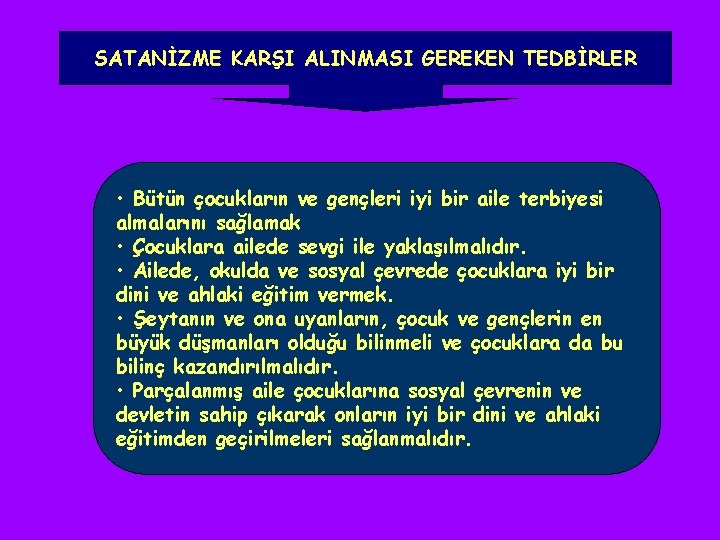 SATANİZME KARŞI ALINMASI GEREKEN TEDBİRLER • Bütün çocukların ve gençleri iyi bir aile terbiyesi