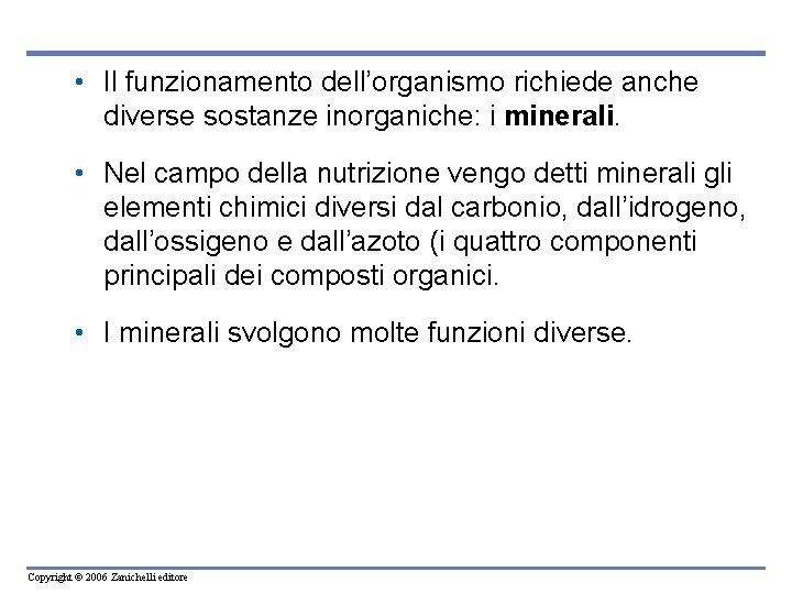  • Il funzionamento dell’organismo richiede anche diverse sostanze inorganiche: i minerali. • Nel