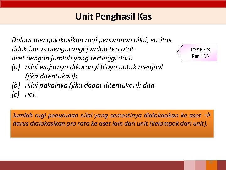 Unit Penghasil Kas Dalam mengalokasikan rugi penurunan nilai, entitas tidak harus mengurangi jumlah tercatat