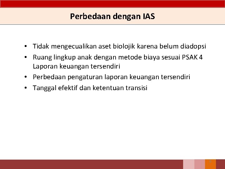 Perbedaan dengan IAS • Tidak mengecualikan aset biolojik karena belum diadopsi • Ruang lingkup