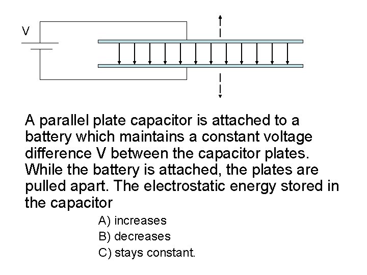 V A parallel plate capacitor is attached to a battery which maintains a constant