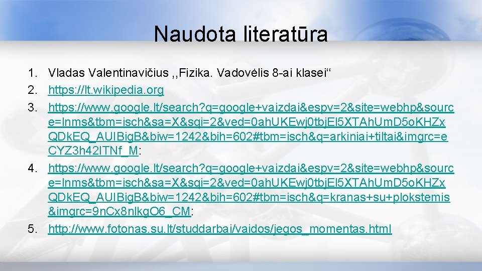 Naudota literatūra 1. Vladas Valentinavičius , , Fizika. Vadovėlis 8 -ai klasei‘‘ 2. https: