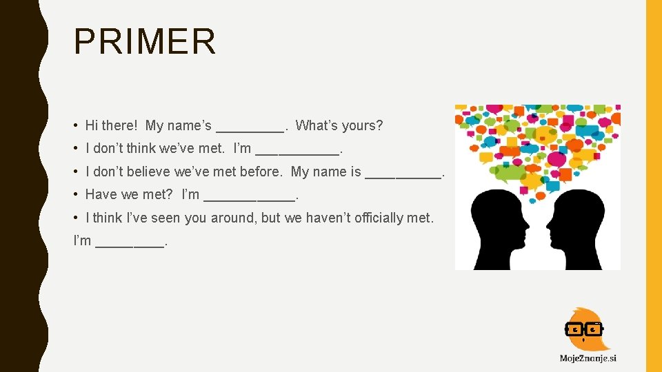 PRIMER • Hi there! My name’s _____. What’s yours? • I don’t think we’ve
