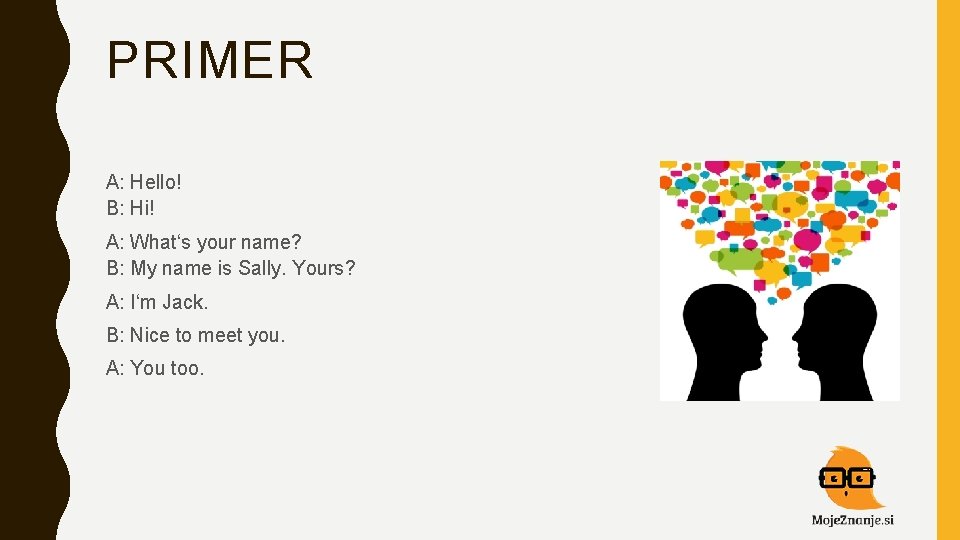 PRIMER A: Hello! B: Hi! A: What‘s your name? B: My name is Sally.