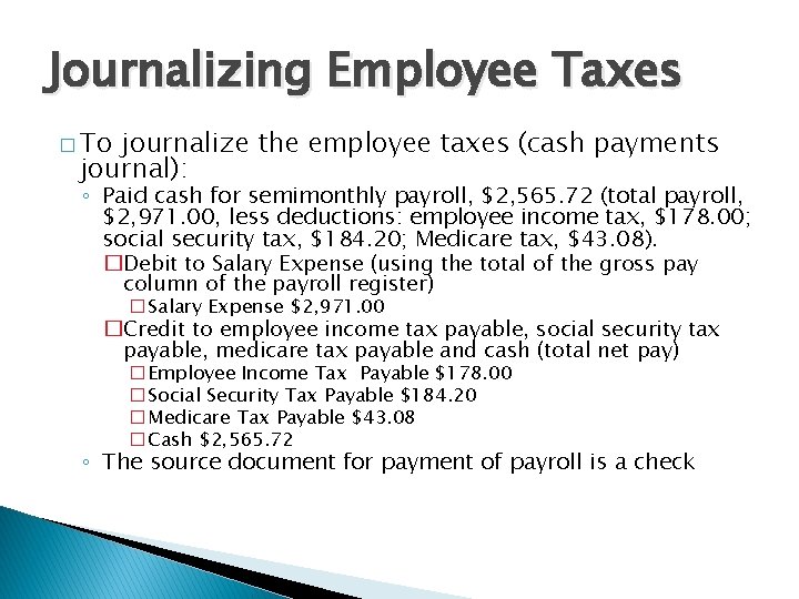 Journalizing Employee Taxes � To journalize the employee taxes (cash payments journal): ◦ Paid