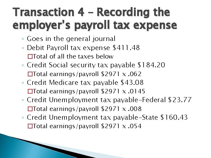 Transaction 4 – Recording the employer’s payroll tax expense ◦ Goes in the general