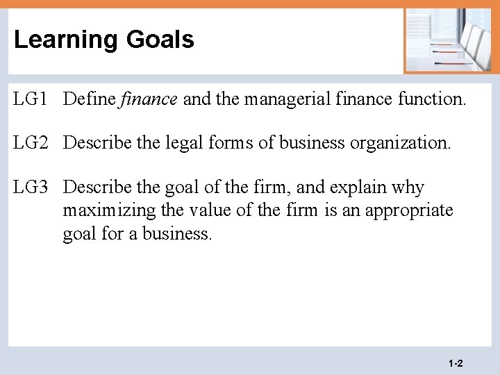Learning Goals LG 1 Define finance and the managerial finance function. LG 2 Describe