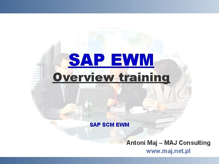 SAP EWM Overview training SAP SCM EWM Antoni Maj – MAJ Consulting www. maj.