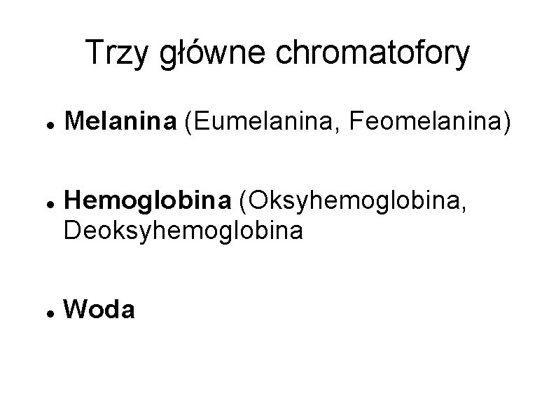 Trzy główne chromatofory Melanina (Eumelanina, Feomelanina) Hemoglobina (Oksyhemoglobina, Deoksyhemoglobina Woda 