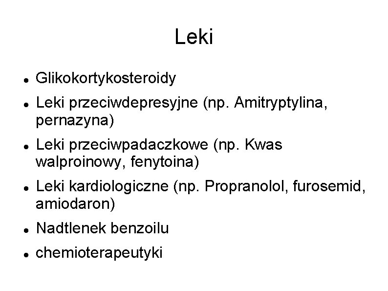 Leki Glikokortykosteroidy Leki przeciwdepresyjne (np. Amitryptylina, pernazyna) Leki przeciwpadaczkowe (np. Kwas walproinowy, fenytoina) Leki