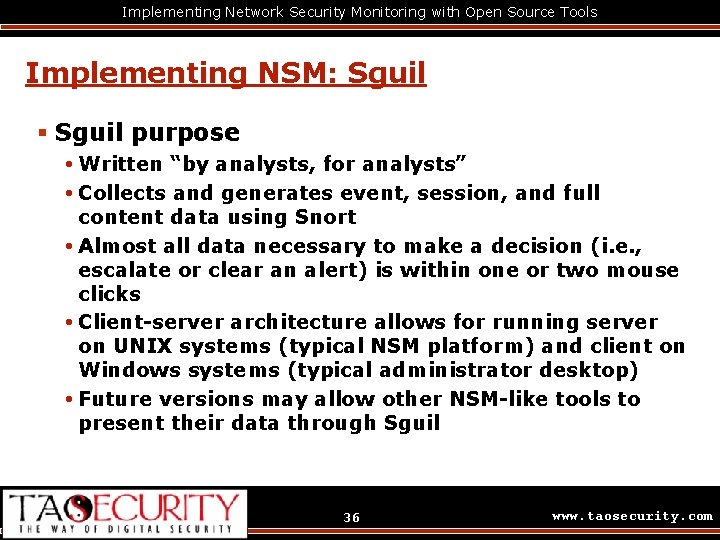 Implementing Network Security Monitoring with Open Source Tools Implementing NSM: Sguil § Sguil purpose