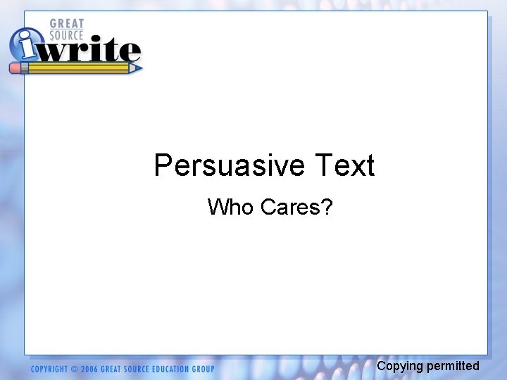 Persuasive Text Who Cares? Copying permitted 