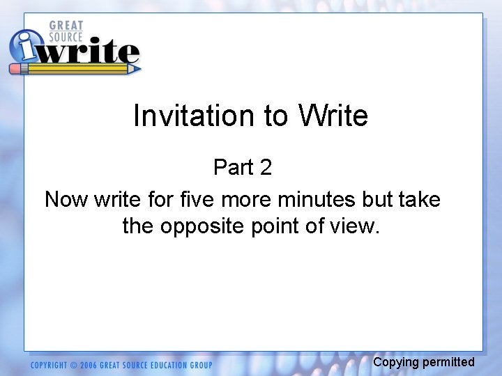 Invitation to Write Part 2 Now write for five more minutes but take the
