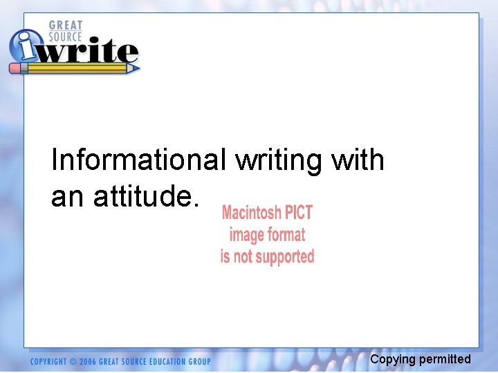 Informational writing with an attitude. Copying permitted 