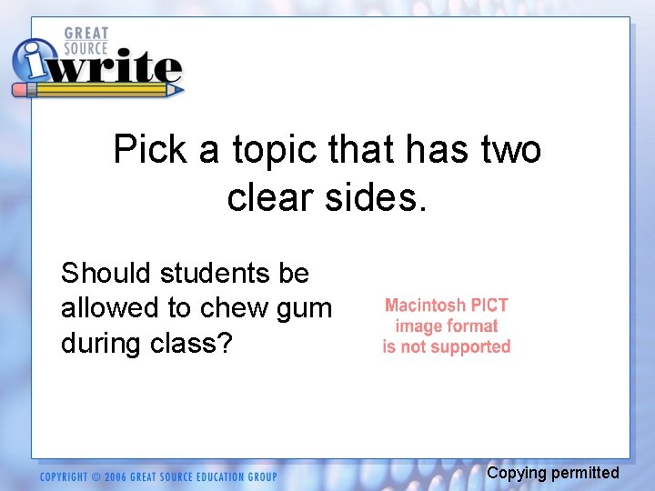 Pick a topic that has two clear sides. Should students be allowed to chew