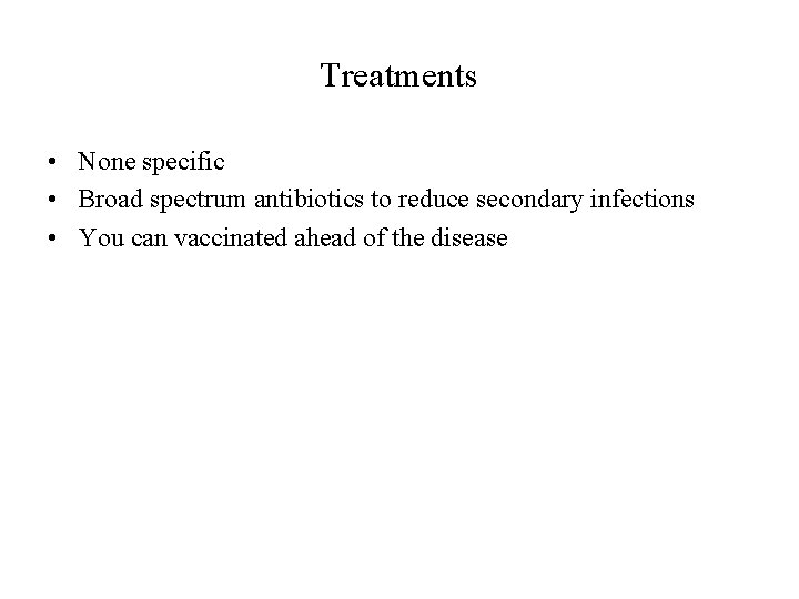 Treatments • None specific • Broad spectrum antibiotics to reduce secondary infections • You