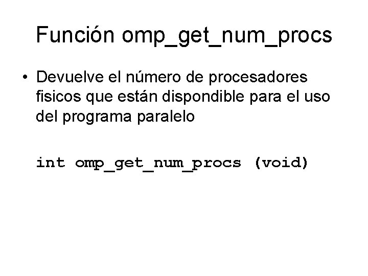 Función omp_get_num_procs • Devuelve el número de procesadores fisicos que están dispondible para el