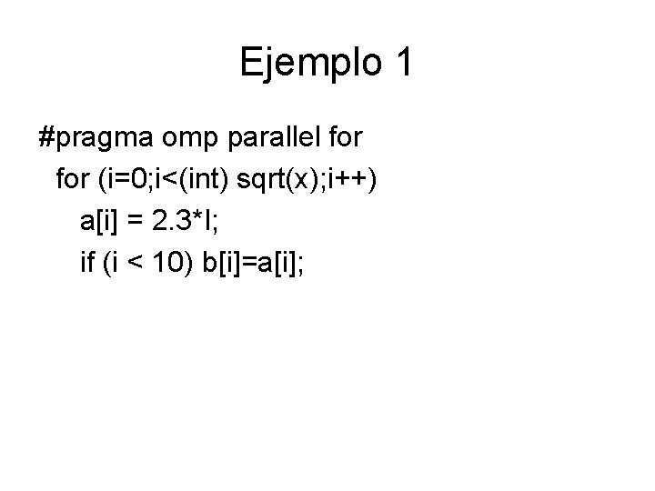 Ejemplo 1 #pragma omp parallel for (i=0; i<(int) sqrt(x); i++) a[i] = 2. 3*I;