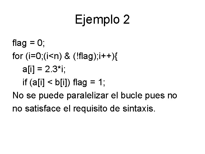 Ejemplo 2 flag = 0; for (i=0; (i<n) & (!flag); i++){ a[i] = 2.