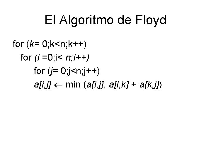 El Algoritmo de Floyd for (k= 0; k<n; k++) for (i =0; i< n;