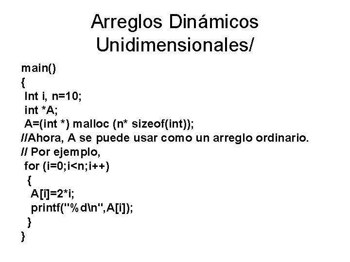 Arreglos Dinámicos Unidimensionales/ main() { Int i, n=10; int *A; A=(int *) malloc (n*
