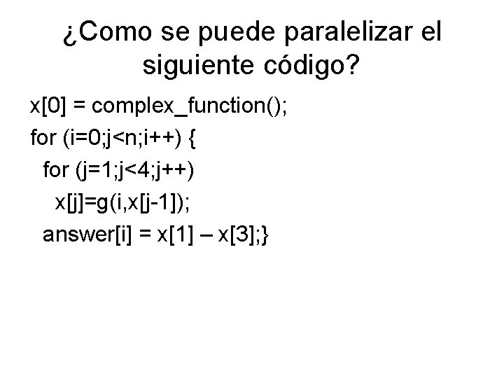 ¿Como se puede paralelizar el siguiente código? x[0] = complex_function(); for (i=0; j<n; i++)