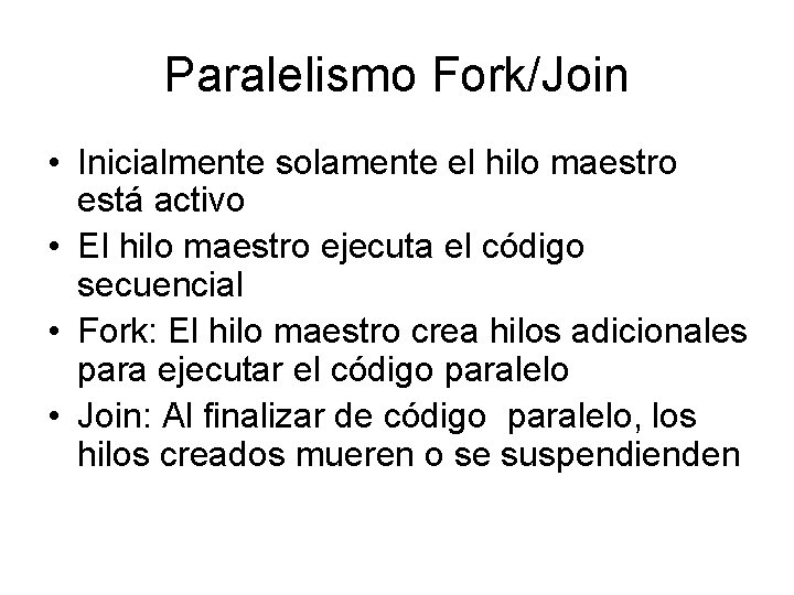 Paralelismo Fork/Join • Inicialmente solamente el hilo maestro está activo • El hilo maestro
