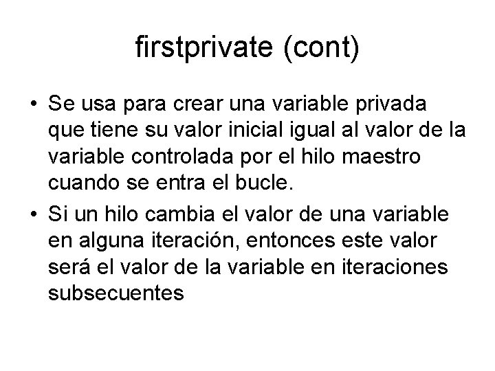 firstprivate (cont) • Se usa para crear una variable privada que tiene su valor