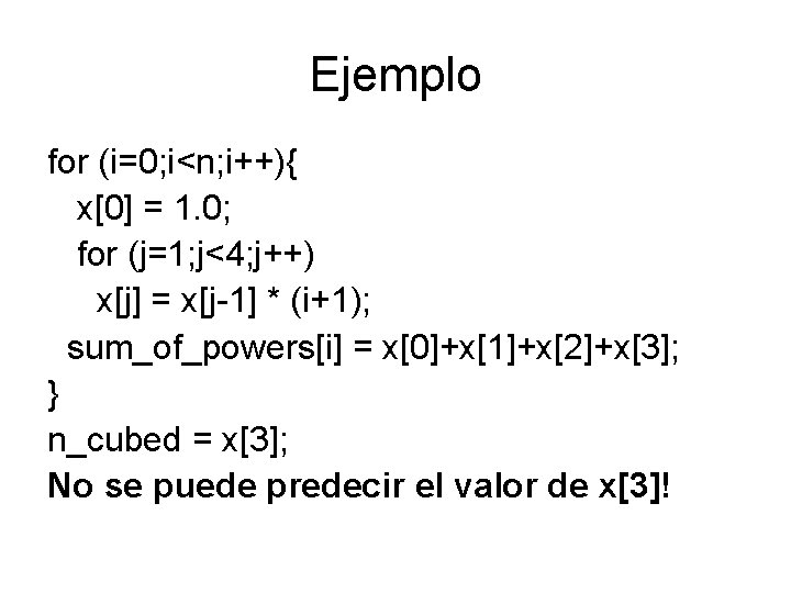 Ejemplo for (i=0; i<n; i++){ x[0] = 1. 0; for (j=1; j<4; j++) x[j]