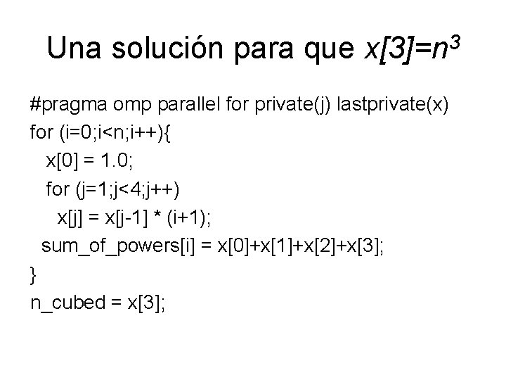 Una solución para que x[3]=n 3 #pragma omp parallel for private(j) lastprivate(x) for (i=0;
