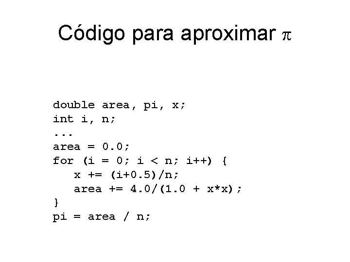 Código para aproximar double area, pi, x; int i, n; . . . area