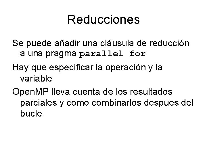 Reducciones Se puede añadir una cláusula de reducción a una pragma parallel for Hay