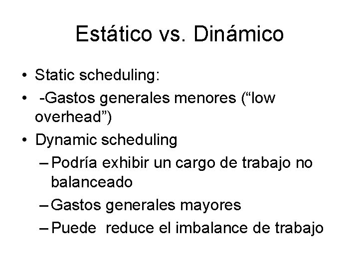 Estático vs. Dinámico • Static scheduling: • -Gastos generales menores (“low overhead”) • Dynamic