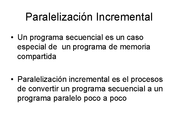 Paralelización Incremental • Un programa secuencial es un caso especial de un programa de