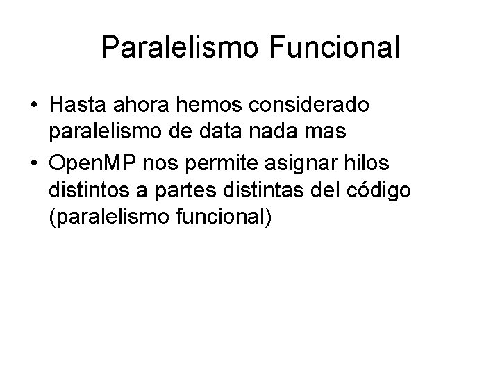 Paralelismo Funcional • Hasta ahora hemos considerado paralelismo de data nada mas • Open.