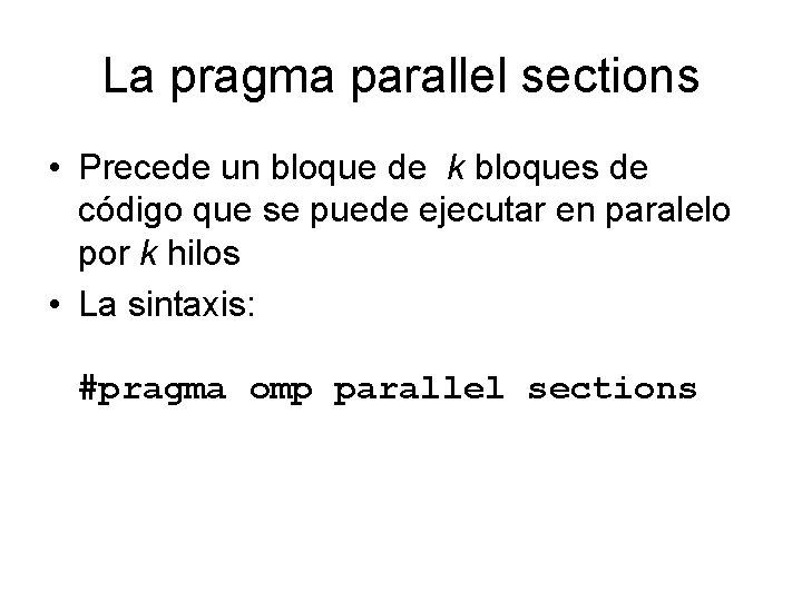 La pragma parallel sections • Precede un bloque de k bloques de código que