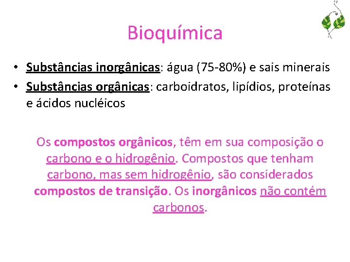 Bioquímica • Substâncias inorgânicas: água (75 -80%) e sais minerais • Substâncias orgânicas: carboidratos,
